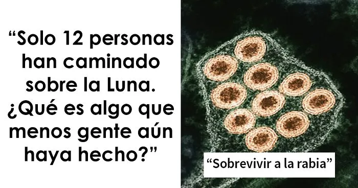 "Solo 12 personas han caminado sobre la Luna. ¿Que es algo que menos gente aún haya hecho?": 23 respuestas