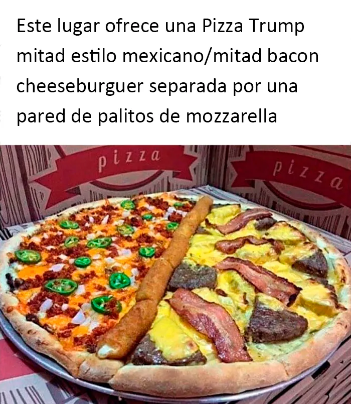 Este lugar ofrece una pizza Trump: mitad mexicana, mitad bacon-hamburguesa con queso, separada por un muro de palitos de mozzarella