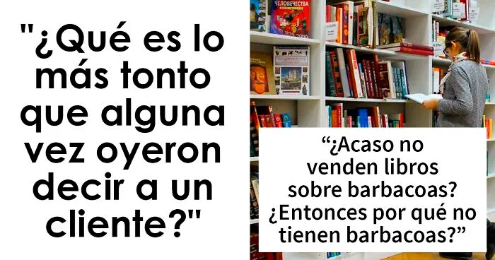 20 Clientes que dijeron algo tan estúpido que hubo que compartirlo en internet