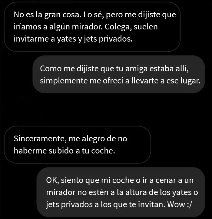 Le pregunté a esta chica si para nuestra segunda cita le gustaría comprar comida para después ir a comer a algún mirador con una bonita vista. Terminó diciéndome que no le gustaba mi coche (un Mercedes de 2015), ni los planes que había hecho para la cita