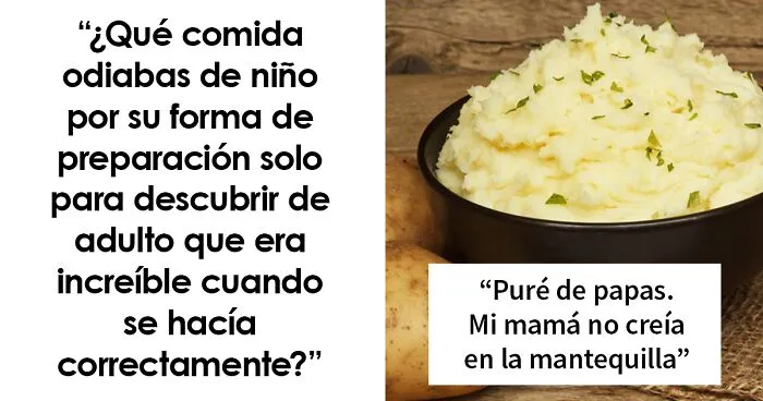 20 comidas que la gente ha aprendido finalmente a disfrutar como adultos después de descubrir que sus padres lo hacían mal durante su infancia