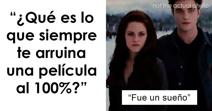 "¿Qué es lo que siempre te arruina una película totalmente?": 25 respuestas