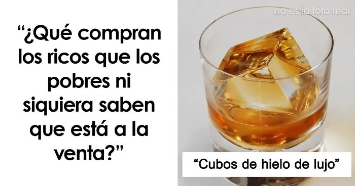 "¿Qué compran los ricos que los pobres ni siquiera saben que está a la venta?": 20 Respuestas