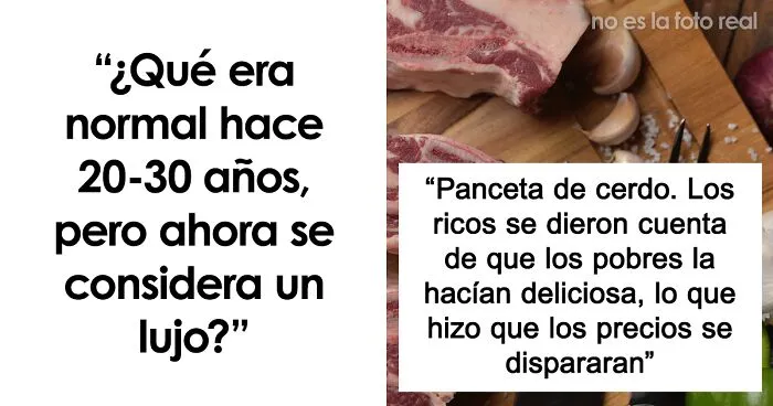 "¿Qué era normal hace 20-30 años, pero ahora se considera un lujo?": 30 respuestas